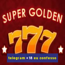 telegram +18 eu confesso